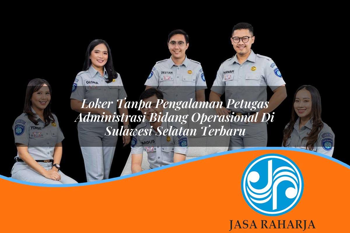 loker tanpa pengalaman petugas administrasi bidang operasional di sulawesi selatan terbaru 1753324428