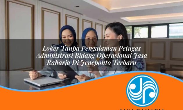 loker tanpa pengalaman petugas administrasi bidang operasional jasa raharja di jeneponto terbaru 1753359602