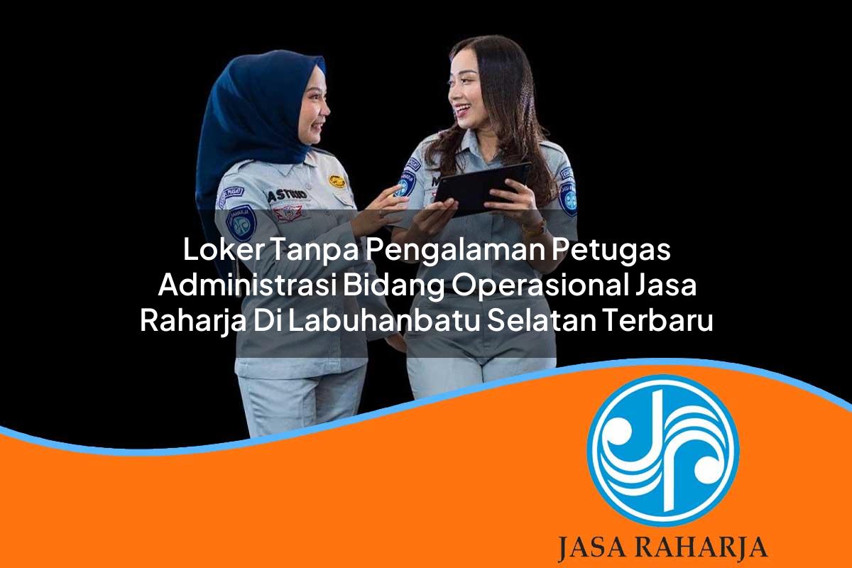 loker tanpa pengalaman petugas administrasi bidang operasional jasa raharja di labuhanbatu selatan terbaru 1753406869