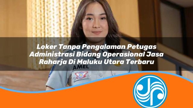 loker tanpa pengalaman petugas administrasi bidang operasional jasa raharja di maluku utara terbaru 1753342679