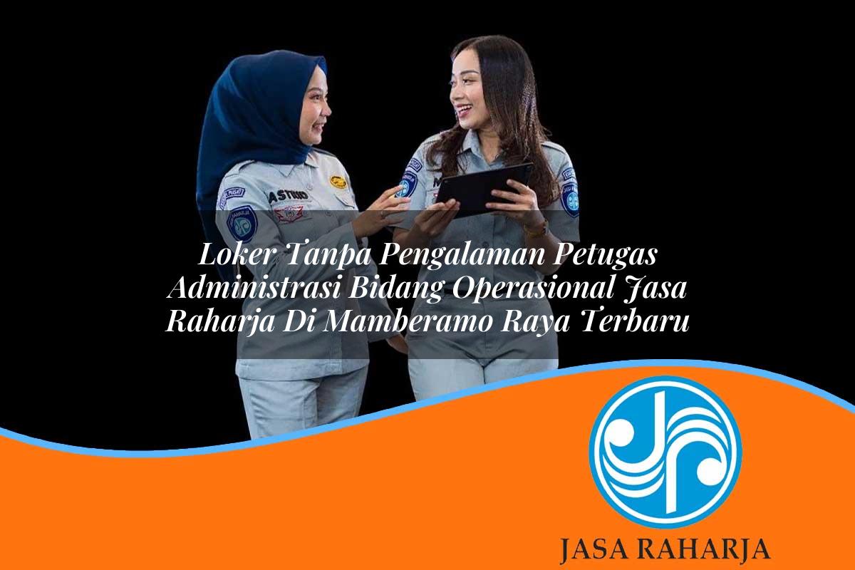 loker tanpa pengalaman petugas administrasi bidang operasional jasa raharja di mamberamo raya terbaru 1753417373
