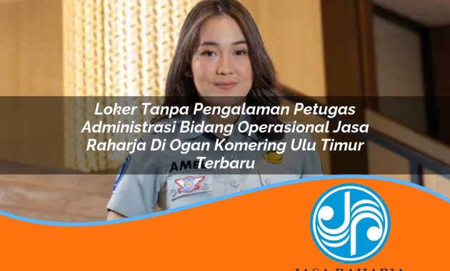 loker tanpa pengalaman petugas administrasi bidang operasional jasa raharja di ogan komering ulu timur terbaru 1753349312