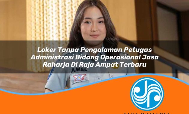loker tanpa pengalaman petugas administrasi bidang operasional jasa raharja di raja ampat terbaru 1753409968