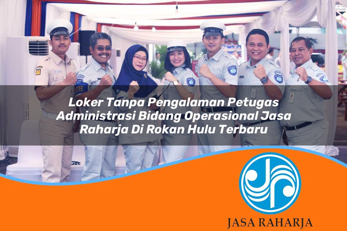 loker tanpa pengalaman petugas administrasi bidang operasional jasa raharja di rokan hulu terbaru 1753344614