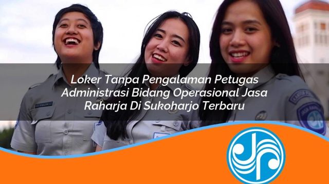 loker tanpa pengalaman petugas administrasi bidang operasional jasa raharja di sukoharjo terbaru 1753397419