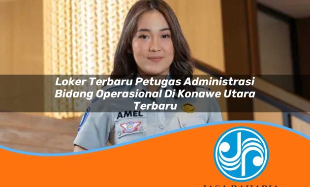 loker terbaru petugas administrasi bidang operasional di konawe utara terbaru 1753336031