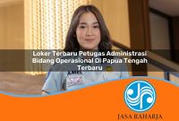 loker terbaru petugas administrasi bidang operasional di papua tengah terbaru 1753323516