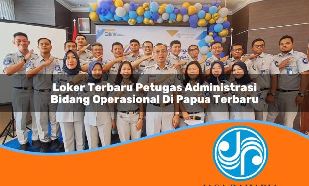 loker terbaru petugas administrasi bidang operasional di papua terbaru 1753323154