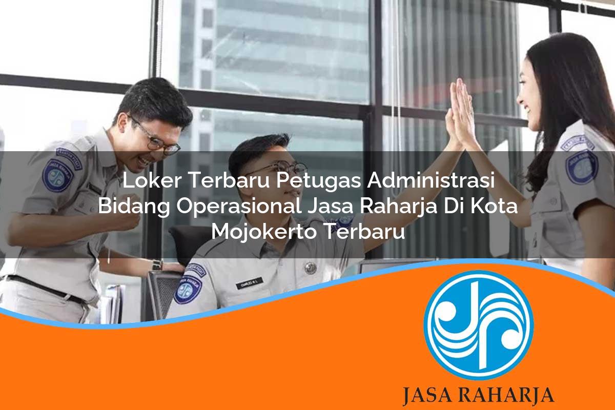 loker terbaru petugas administrasi bidang operasional jasa raharja di kota mojokerto terbaru 1753405390