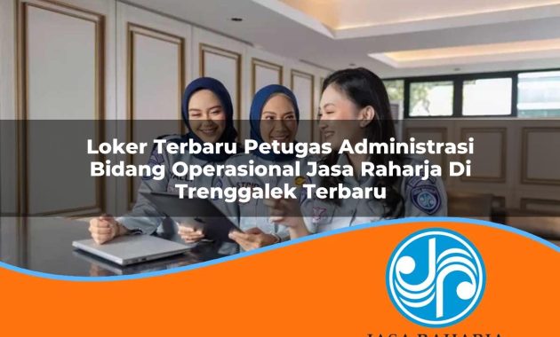 loker terbaru petugas administrasi bidang operasional jasa raharja di trenggalek terbaru 1753413245