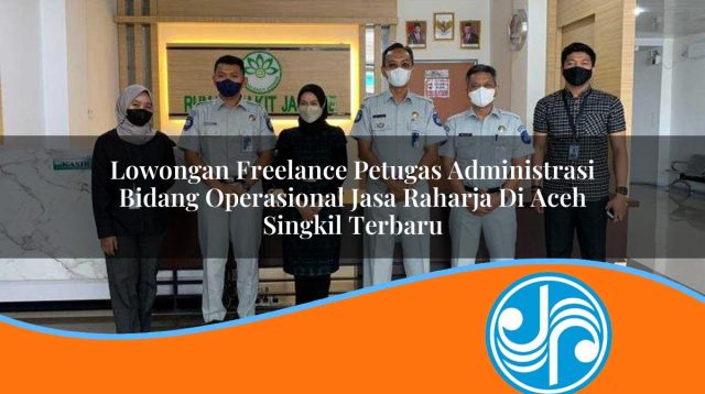 lowongan freelance petugas administrasi bidang operasional jasa raharja di aceh singkil terbaru 1753395453