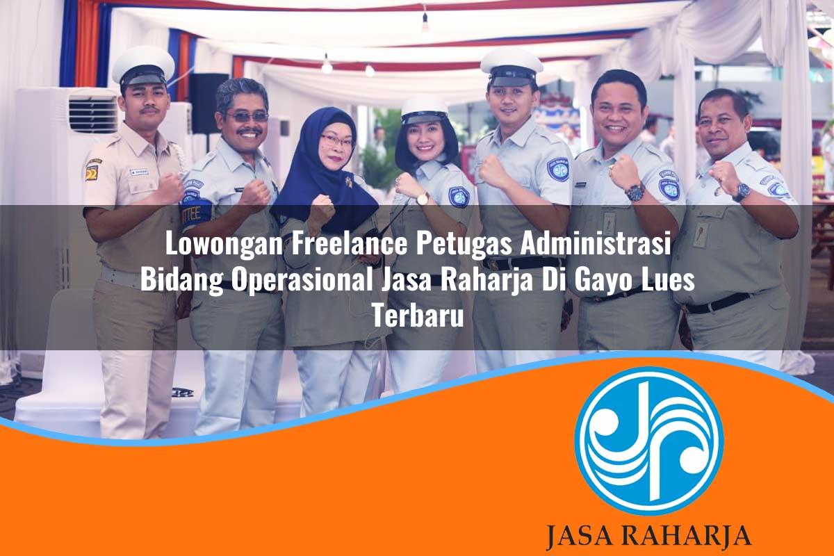lowongan freelance petugas administrasi bidang operasional jasa raharja di gayo lues terbaru 1753393990