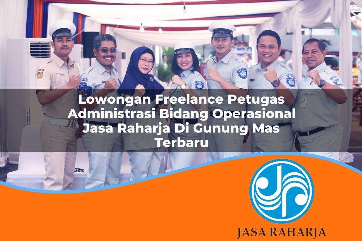 lowongan freelance petugas administrasi bidang operasional jasa raharja di gunung mas terbaru 1753346618