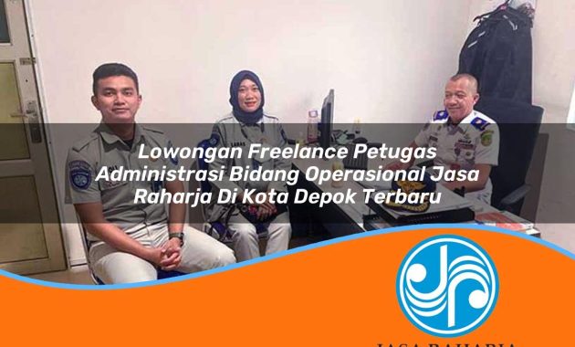 lowongan freelance petugas administrasi bidang operasional jasa raharja di kota depok terbaru 1753355969