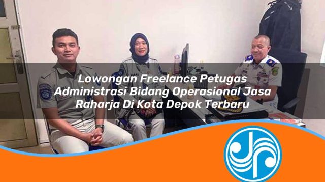 lowongan freelance petugas administrasi bidang operasional jasa raharja di kota depok terbaru 1753355969