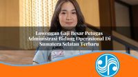 lowongan gaji besar petugas administrasi bidang operasional di sumatera selatan terbaru 1753325979