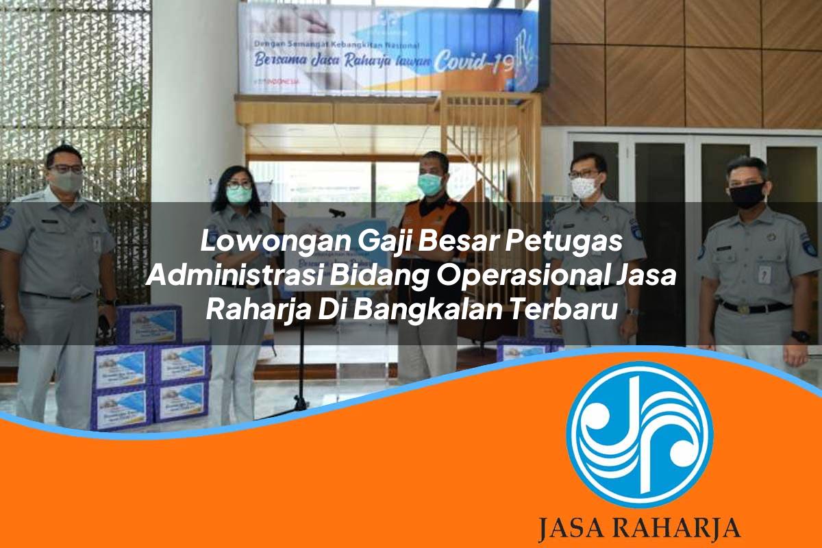 lowongan gaji besar petugas administrasi bidang operasional jasa raharja di bangkalan terbaru 1753413045