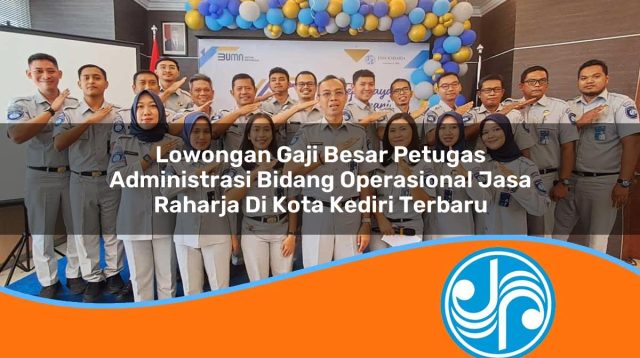 lowongan gaji besar petugas administrasi bidang operasional jasa raharja di kota kediri terbaru 1753390937