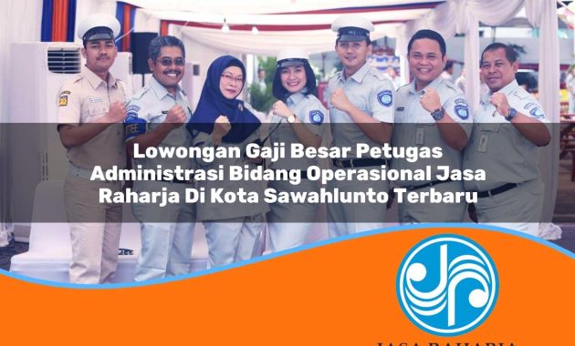lowongan gaji besar petugas administrasi bidang operasional jasa raharja di kota sawahlunto terbaru 1753352686