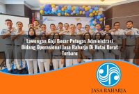 lowongan gaji besar petugas administrasi bidang operasional jasa raharja di kutai barat terbaru 1753410947