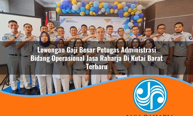 lowongan gaji besar petugas administrasi bidang operasional jasa raharja di kutai barat terbaru 1753410947
