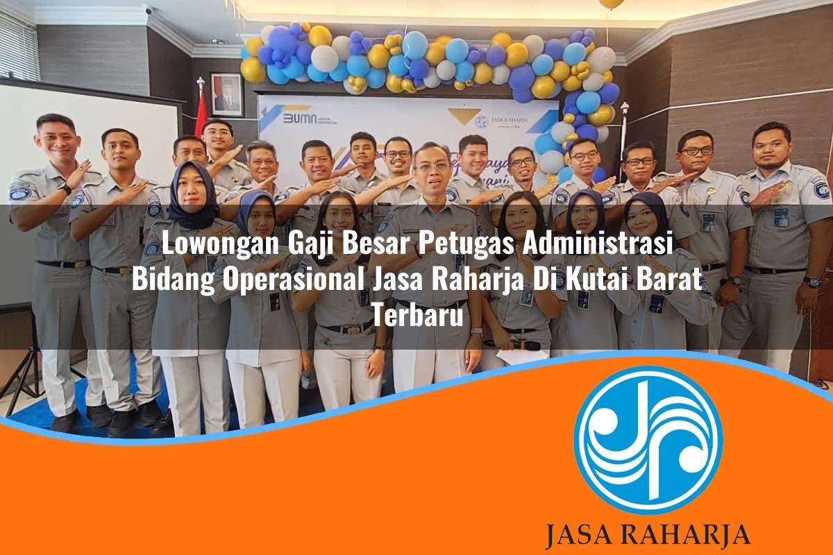 lowongan gaji besar petugas administrasi bidang operasional jasa raharja di kutai barat terbaru 1753410947