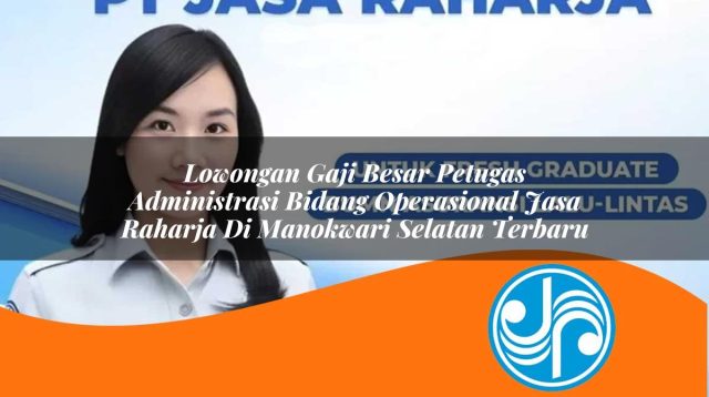 lowongan gaji besar petugas administrasi bidang operasional jasa raharja di manokwari selatan terbaru 1753348968