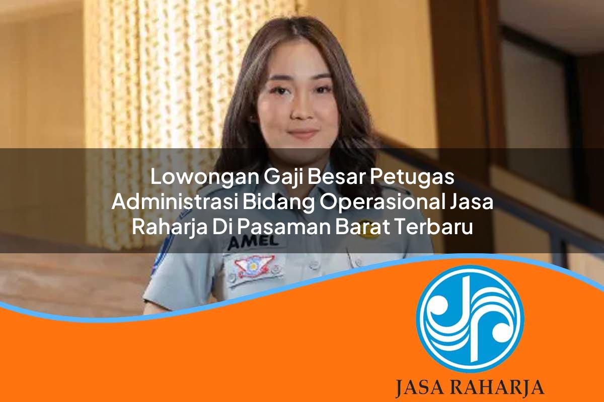 lowongan gaji besar petugas administrasi bidang operasional jasa raharja di pasaman barat terbaru 1753369997