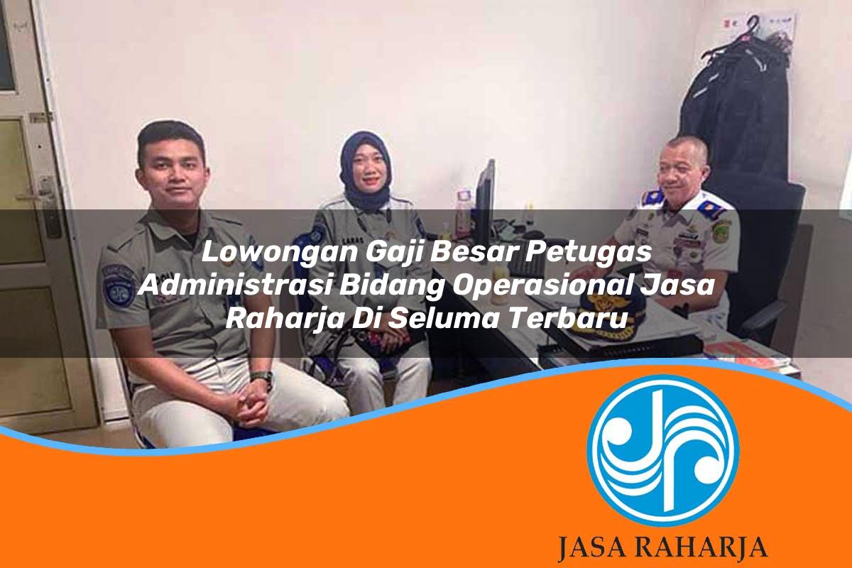lowongan gaji besar petugas administrasi bidang operasional jasa raharja di seluma terbaru 1753405275