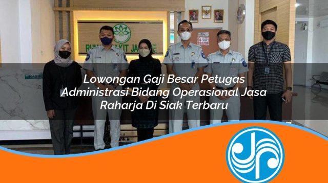lowongan gaji besar petugas administrasi bidang operasional jasa raharja di siak terbaru 1753420560