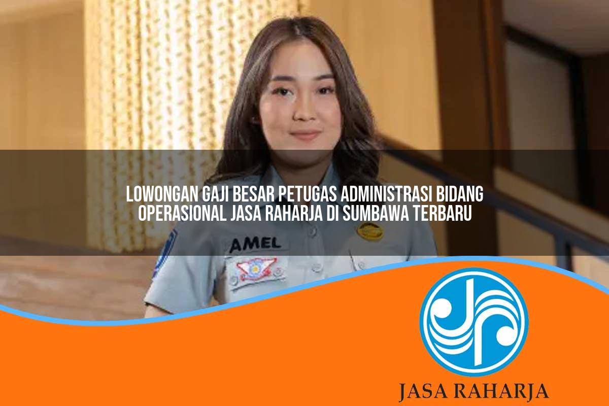 lowongan gaji besar petugas administrasi bidang operasional jasa raharja di sumbawa terbaru 1753406596