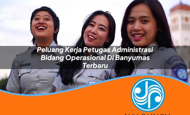 peluang kerja petugas administrasi bidang operasional di banyumas terbaru 1753328932