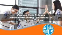 peluang kerja petugas administrasi bidang operasional di barito kuala terbaru 1753331098