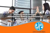 peluang kerja petugas administrasi bidang operasional di barito kuala terbaru 1753331098
