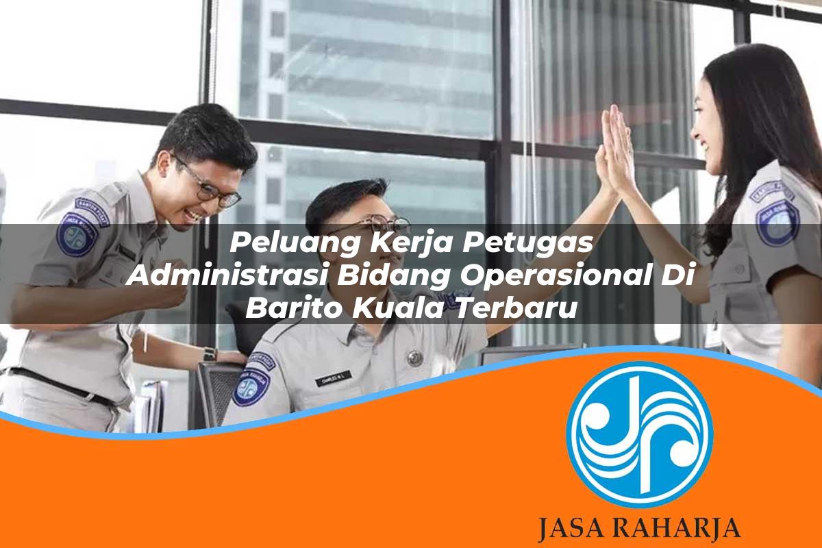 peluang kerja petugas administrasi bidang operasional di barito kuala terbaru 1753331098