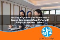 peluang kerja petugas administrasi bidang operasional jasa raharja di bengkulu selatan terbaru 1753413520