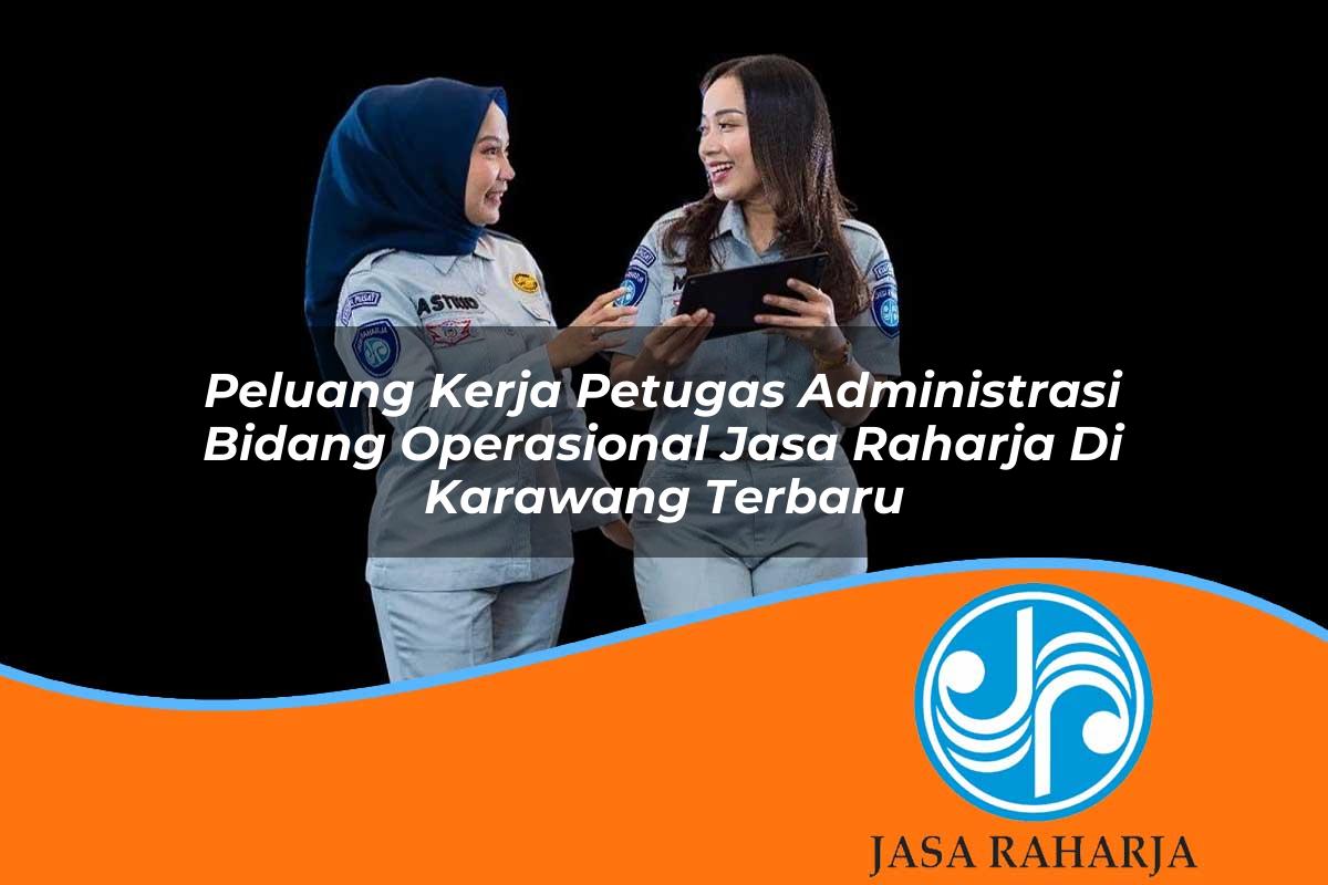 peluang kerja petugas administrasi bidang operasional jasa raharja di karawang terbaru 1753412480