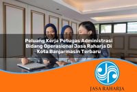 peluang kerja petugas administrasi bidang operasional jasa raharja di kota banjarmasin terbaru 1753401161