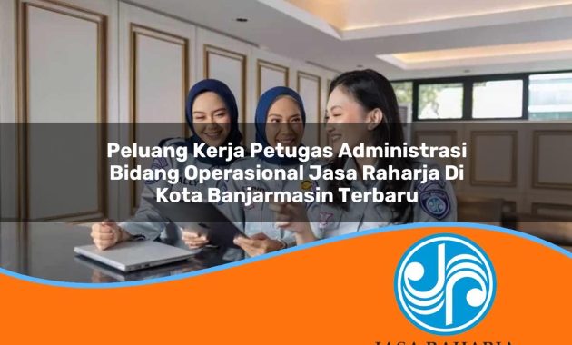 peluang kerja petugas administrasi bidang operasional jasa raharja di kota banjarmasin terbaru 1753401161