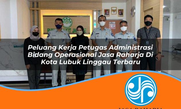 peluang kerja petugas administrasi bidang operasional jasa raharja di kota lubuk linggau terbaru 1753342140