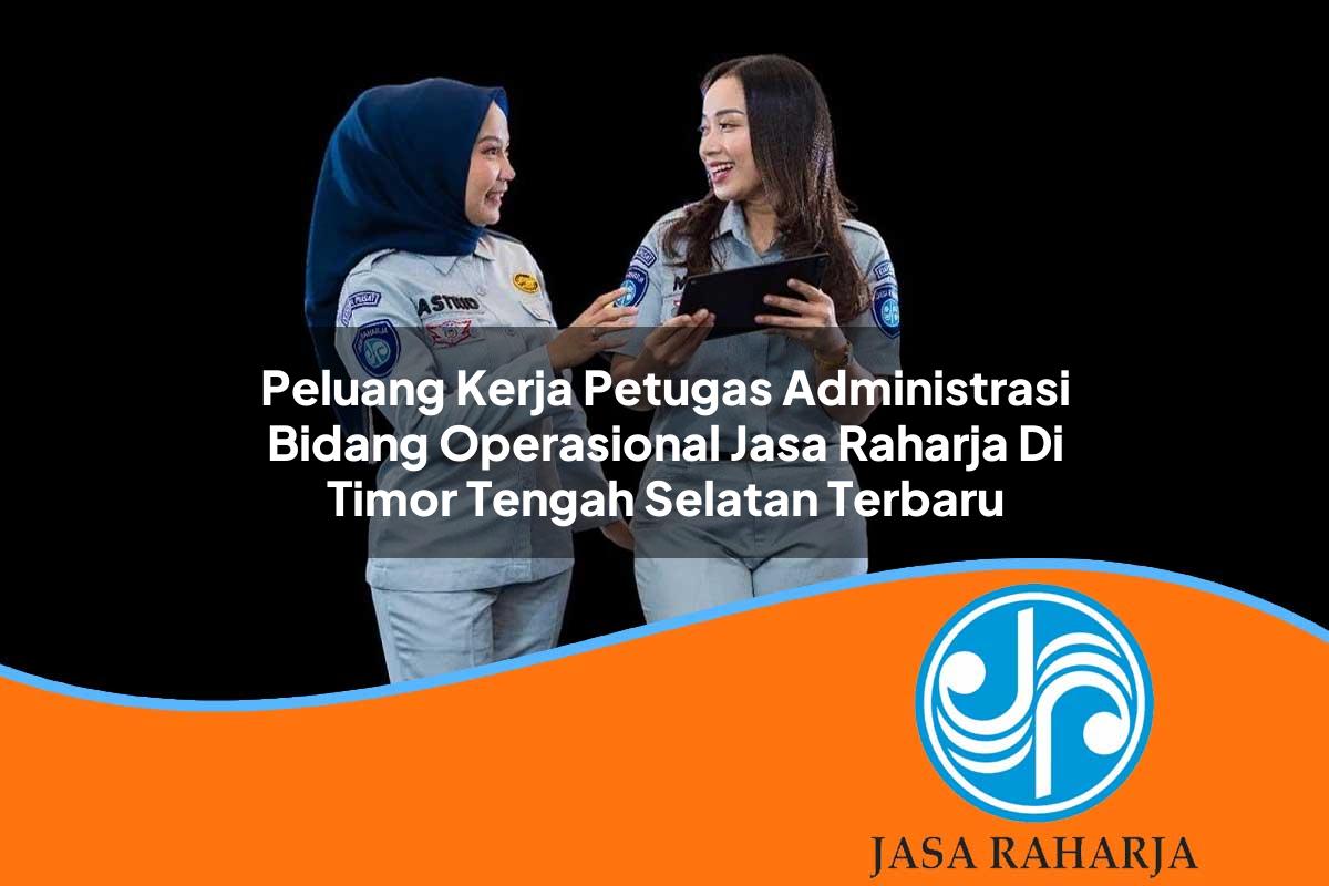 peluang kerja petugas administrasi bidang operasional jasa raharja di timor tengah selatan terbaru 1753344748