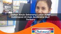 daftar kerja sekarang loker kasir indomaret di kab jembrana bali terbaru 1762995190