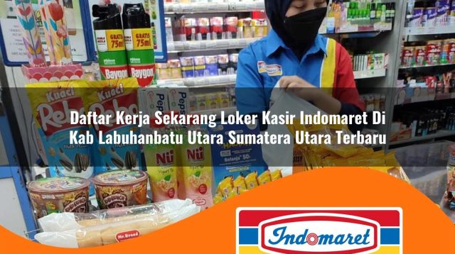 daftar kerja sekarang loker kasir indomaret di kab labuhanbatu utara sumatera utara terbaru 1763000565