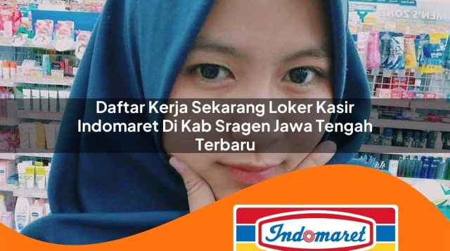 daftar kerja sekarang loker kasir indomaret di kab sragen jawa tengah terbaru 1762988301