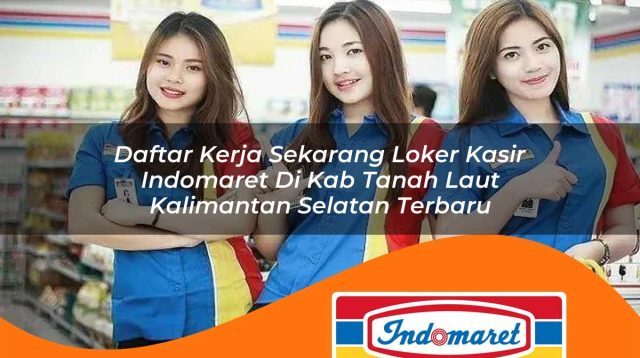 daftar kerja sekarang loker kasir indomaret di kab tanah laut kalimantan selatan terbaru 1762980147