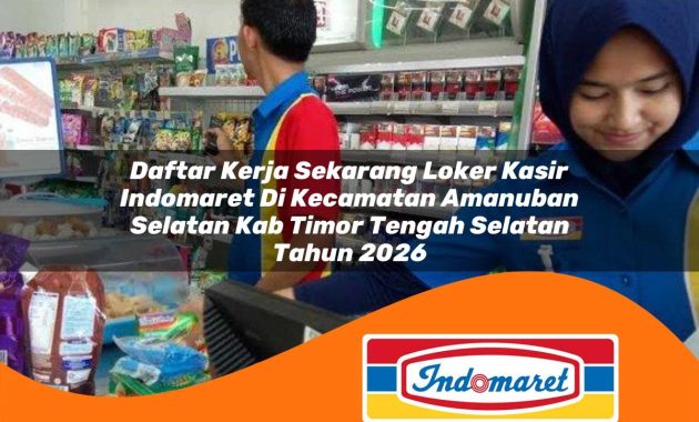 daftar kerja sekarang loker kasir indomaret di kecamatan amanuban selatan kab timor tengah selatan tahun 2026 1763072141