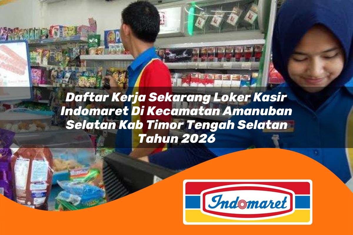 daftar kerja sekarang loker kasir indomaret di kecamatan amanuban selatan kab timor tengah selatan tahun 2026 1763072141