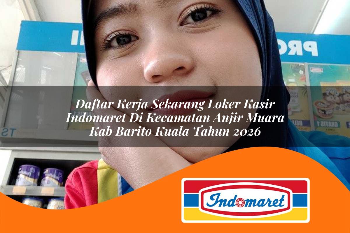 daftar kerja sekarang loker kasir indomaret di kecamatan anjir muara kab barito kuala tahun 2026 1763412352