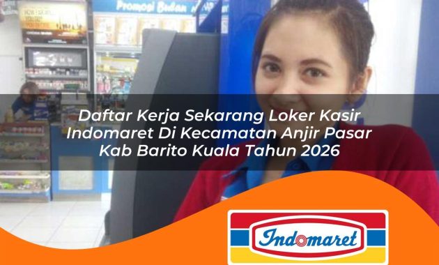 daftar kerja sekarang loker kasir indomaret di kecamatan anjir pasar kab barito kuala tahun 2026 1763062941