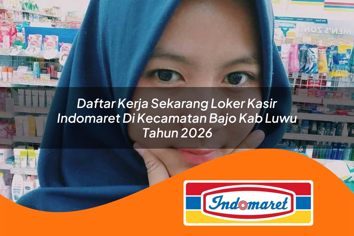 daftar kerja sekarang loker kasir indomaret di kecamatan bajo kab luwu tahun 2026 1763074345